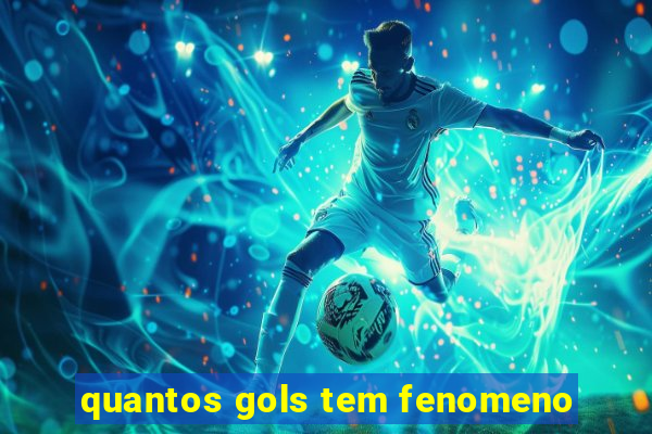 quantos gols tem fenomeno